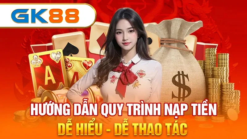 Hướng dẫn quy trình nạp tiền GK88 dễ hiểu, dễ thao tác