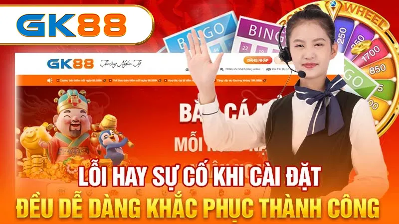 Lỗi hoặc sự cố khi cài đặt đều dễ dàng được giải quyết thành công