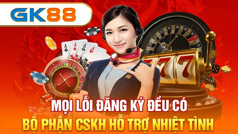 Mọi lỗi đăng ký đều có bộ phận hỗ trợ nhiệt độ CSKH