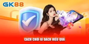 cach-choi-xi-dach-hieu-qua--gk88