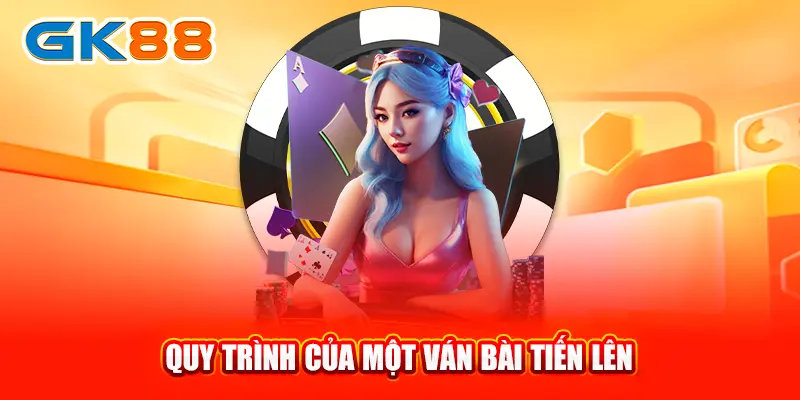 quy-trinh-cua-mot-van-bai-tien-len-gk88