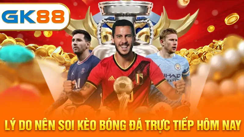 ly-do-nen-soi-keo-bong-da-truc-tiep-hom-nay-gk88