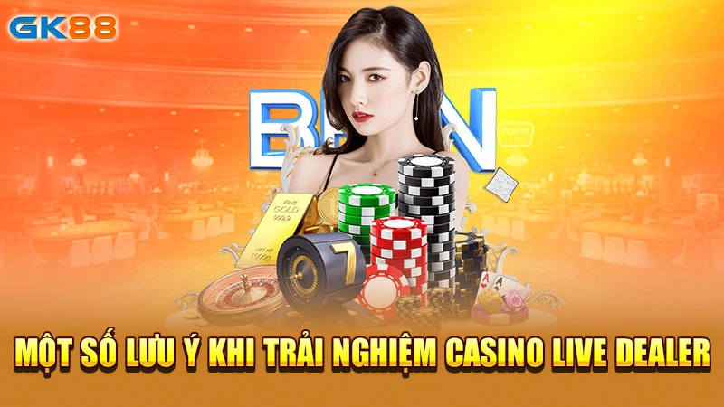 mot-so-luu-y-khi-trai-nghiem-casino-live-dealer-gk88