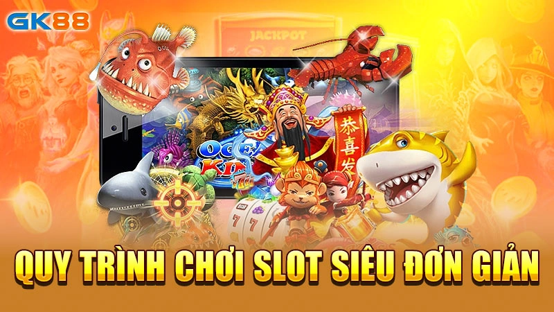 quy-trinh-choi-slot-sieu-don-gian-gk88