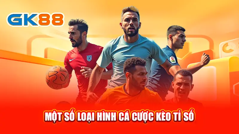3-mot-so-loai-hinh-ca-cuoc-keo-ti-so