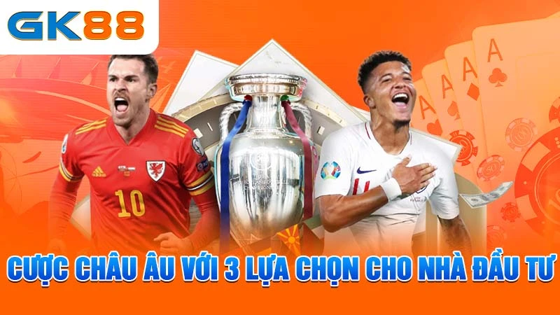 3-cuoc-chau-au-voi-3-lua-chon-cho-nha-dau-tu-gk88