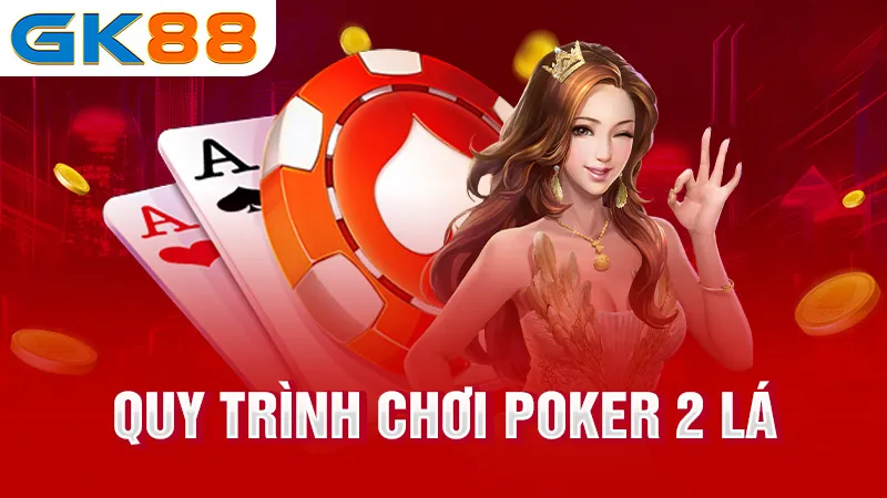 4-Quy-trinh-choi-poker-2-la-gk88