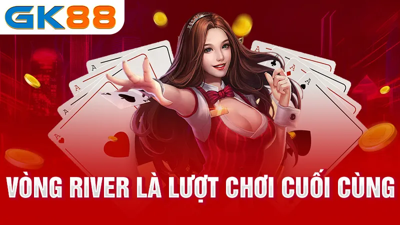 4-Vong-River-la-luot-choi-cuoi-cung-gk88_2