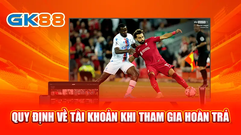 4-quy-dinh-ve-tai-khoan-khi-tham-gia-hoan-tra