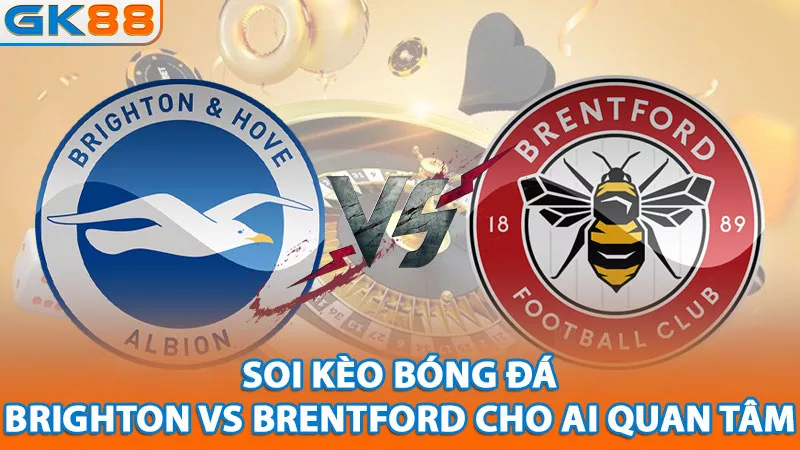 1-soi-keo-bong-da-brighton-vs-brentford-cho-ai-quan-tam