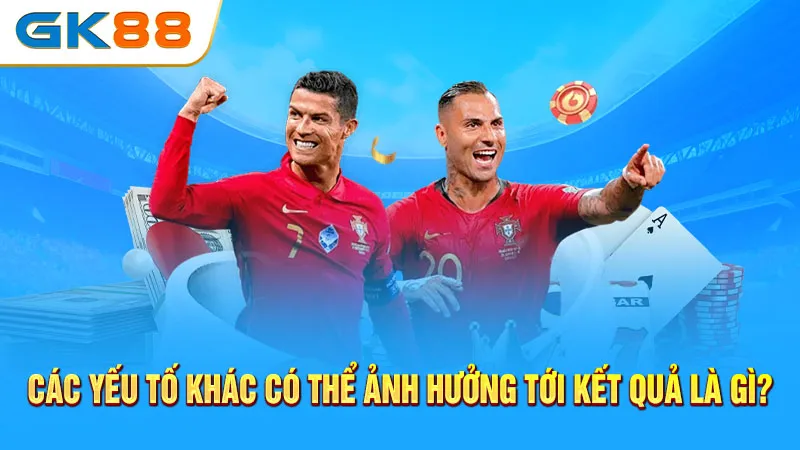 Cac-yeu-to-khac-co-the-anh-huong-toi-ket-qua-la-gi-gk88