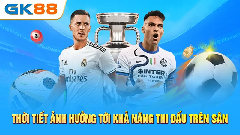 Thoi-tiet-anh-huong-toi-kha-nang-thi-dau-tren-san-gk88