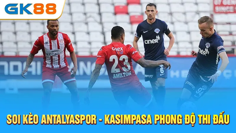 soi-keo-antalyaspor-kasimpasa-phong-do-thi-dau-gk88