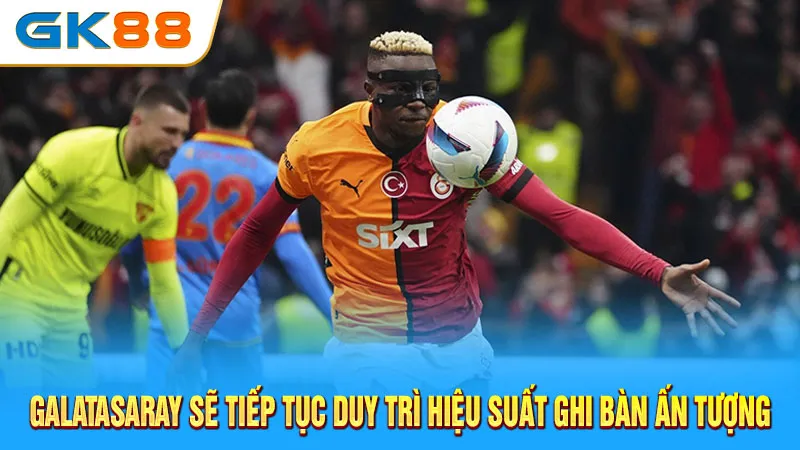 galatasaray-se-tiep-tuc-duy-tri-hieu-suat-ghi-ban-an-tuong-gk88